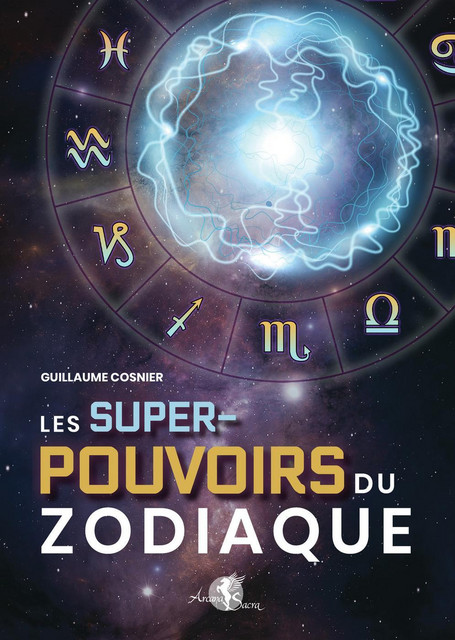 Les Super-pouvoirs du zodiaque - Guillaume Cosnier - Arcana Sacra